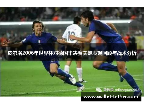 皮尔洛2006年世界杯对德国半决赛关键表现回顾与战术分析