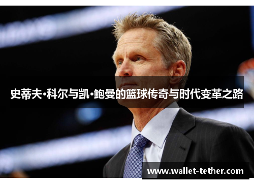 史蒂夫·科尔与凯·鲍曼的篮球传奇与时代变革之路 史蒂夫·科尔与凯·鲍曼的篮球传奇与时代变革之路