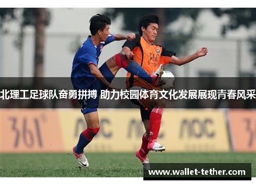 北理工足球队奋勇拼搏 助力校园体育文化发展展现青春风采 北理工足球队奋勇拼搏 助力校园体育文化发展展现青春风采