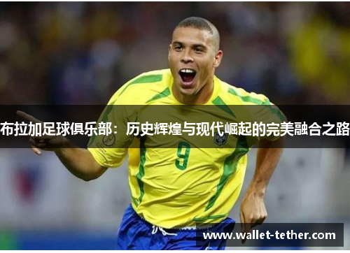 布拉加足球俱乐部：历史辉煌与现代崛起的完美融合之路